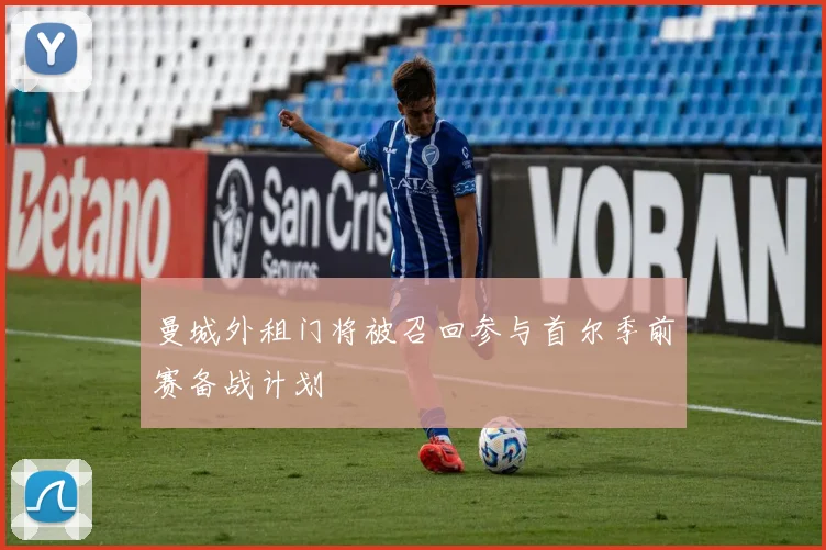 曼城外租门将被召回参与首尔季前赛备战计划