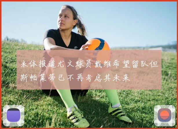 米体报道尤文球员戴维希望留队但斯帕莱蒂已不再考虑其未来