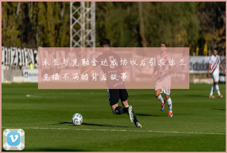 米兰与克勒舍达成协议后引发法兰克福不满的背后故事