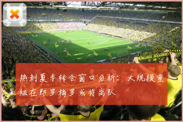 热刺夏季转会窗口分析：大规模重组在即罗梅罗或将离队